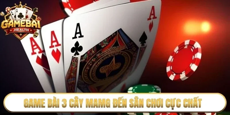 Game bài 3 cây mamg đến sân chơi cực chất