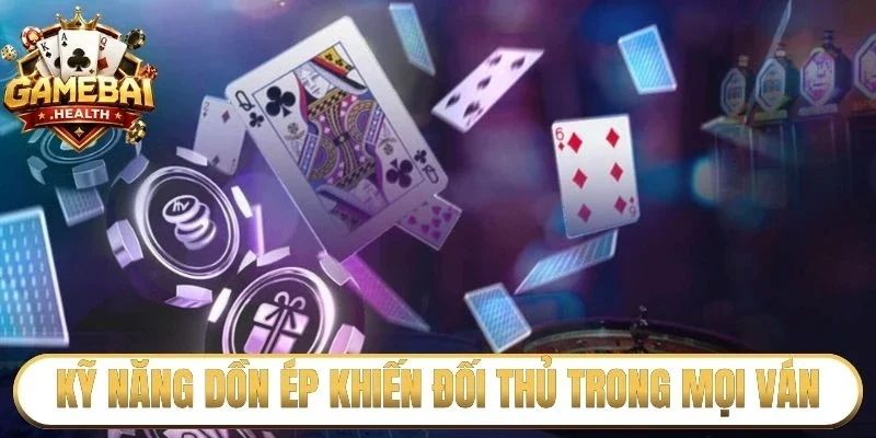 Kỹ năng dồn ép khiến đối thủ trong mọi ván