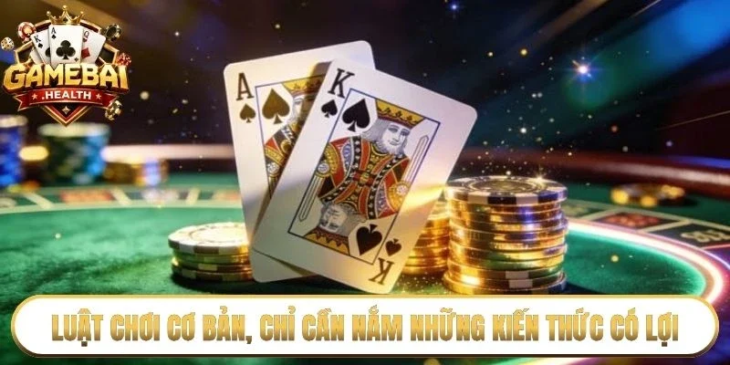 Luật chơi cơ bản, chỉ cần nắm những kiến thức có lợi